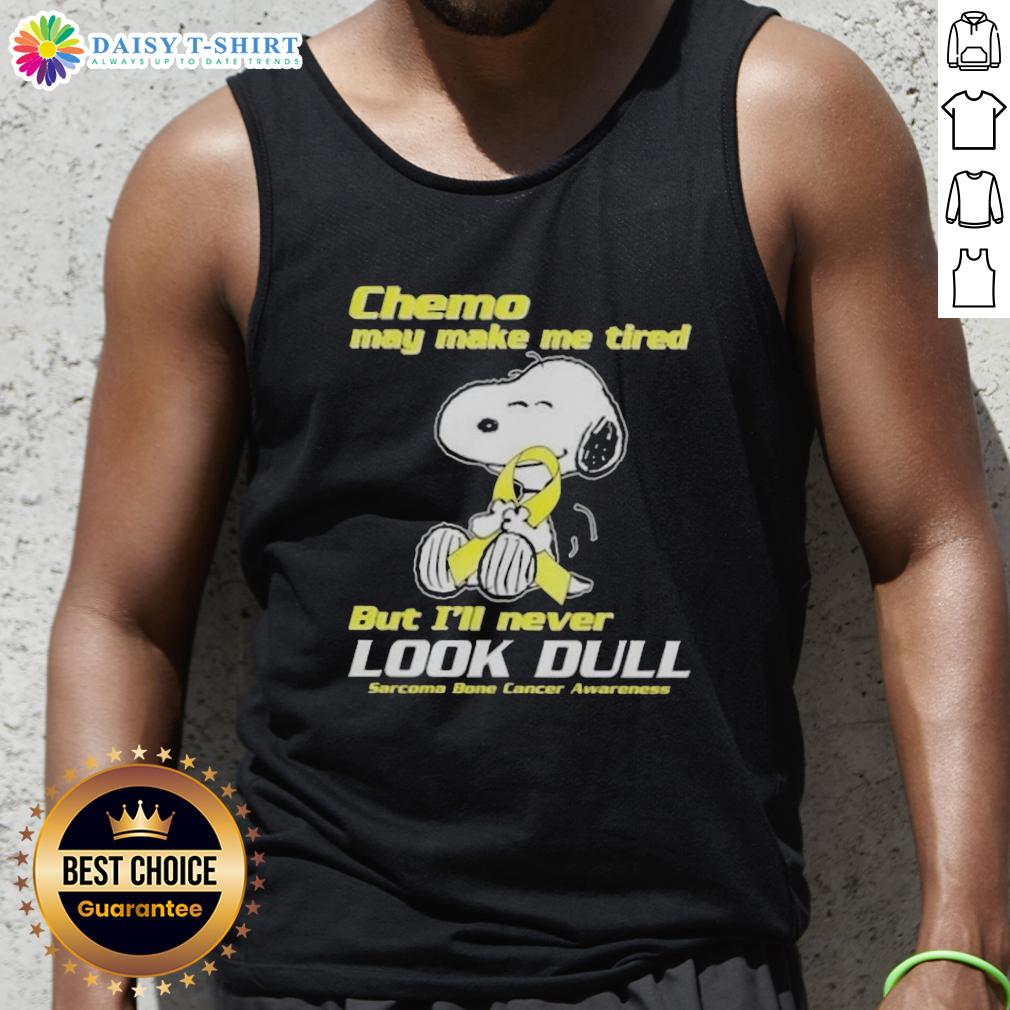 Good Snoopy Chemo May Make Me Tired But I'll Never Look Dull Sarcoma Bone Cancer Awareness Tank Top Good Snoopy chemo tank top promoting sarcoma bone cancer awareness, showcasing vibrant design and positive message.