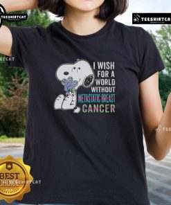 Good Snoopy I Wish For A World Without Metastatic Breast Cancer Ladies Tee featuring Snoopy design for breast cancer awareness.
