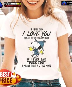 Good Snoopy tee featuring 'If I ever said I love you, I meant it with all my heart' graphic for ladies.