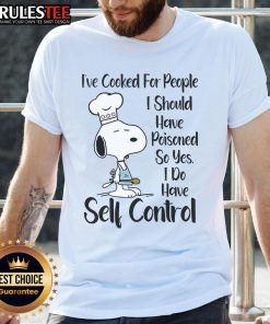 Alt Text: Good Snoopy t-shirt design: 'I've cooked for people I should have poisoned, so yes, I do have self-control.'