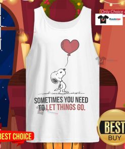 Good Snoopy tank top featuring the phrase 'Sometimes You Need To Let Things Go' for a relaxed, stylish look.