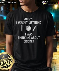 Good Sorry I Wasn't Listening I Was Thinking About Cricket T-Shirt with playful cricket-themed graphic design.
