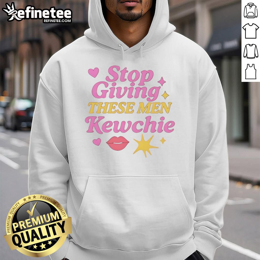 Good Stop Giving These Men Kewchie Hoodie Alt Text: Good Stop Giving These Men Kewchie Hoodie featuring bold text design on a stylish, casual sweatshirt.