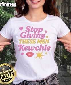 Womens tee featuring 'Good Stop Giving These Men Kewchie' text design, perfect for strong and empowering statements.