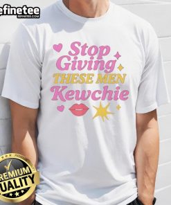 Good Stop Giving These Men Kewchie T-Shirt design featuring bold text on a stylish tee, perfect for making a statement.