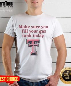 Good Texas Tech Red Raiders T-Shirt reminding fans to fill their gas tank today, perfect for game day adventures.