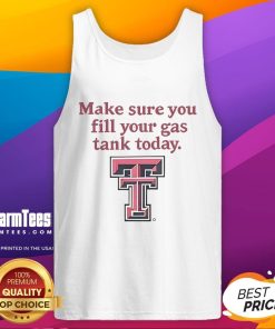 Good Texas Tech Red Raiders tank top encouraging fans to fill their gas tank today for game day excitement.