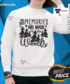 Cozy sweatshirt featuring the phrase 'Good - The Best Memories Are Made In The Woods,' perfect for outdoor lovers.