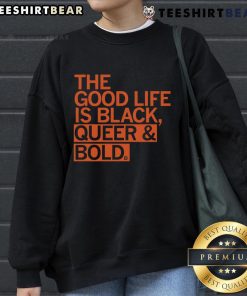 Good The Good Life Is Black Queer Bold Sweatshirt featuring a vibrant design celebrating black queer culture.