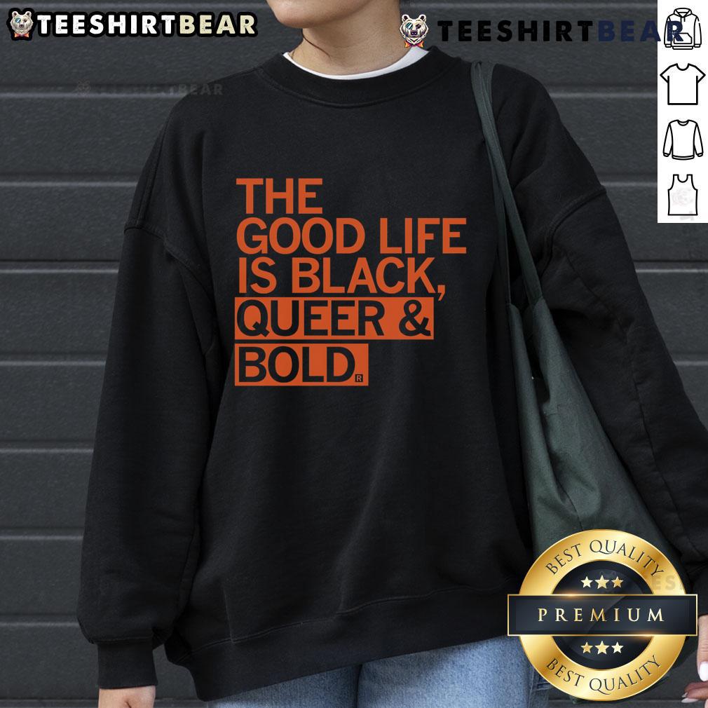 Good The Good Life Is Black Queer & Bold Sweatshirt Good The Good Life Is Black Queer Bold Sweatshirt featuring a vibrant design celebrating black queer culture.