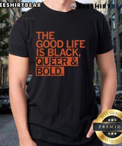 Alt Text: Good The Good Life Is Black Queer & Bold T-Shirt design featuring vibrant colors and bold typography celebrating inclusivity.