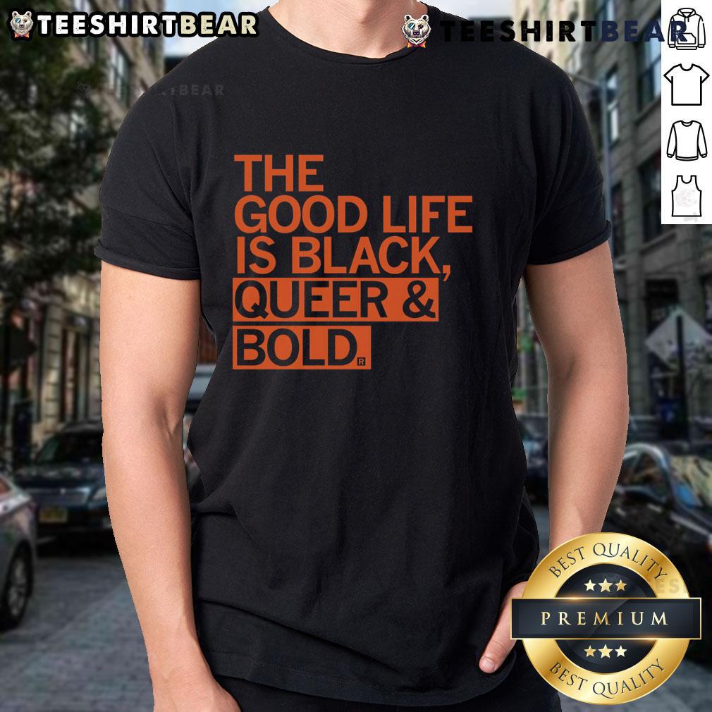 Good The Good Life Is Black Queer & Bold T Shirt Alt Text: Good The Good Life Is Black Queer & Bold T-Shirt design featuring vibrant colors and bold typography celebrating inclusivity.