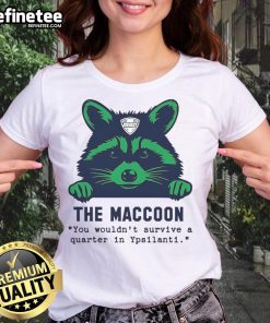 Good The Maccoon You Wouldn't Survive A Quarter In Ypsilanti Ladies Tee featuring playful raccoon graphic and stylish design.