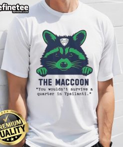 Good The Maccoon You Wouldn't Survive A Quarter In Ypsilanti T-Shirt featuring a playful raccoon graphic design.