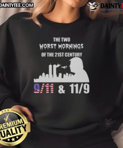 Good The Two Worst Morning of the 21st Century sweatshirt featuring 9/11 and 11/9 designs, plus Trump graphics.