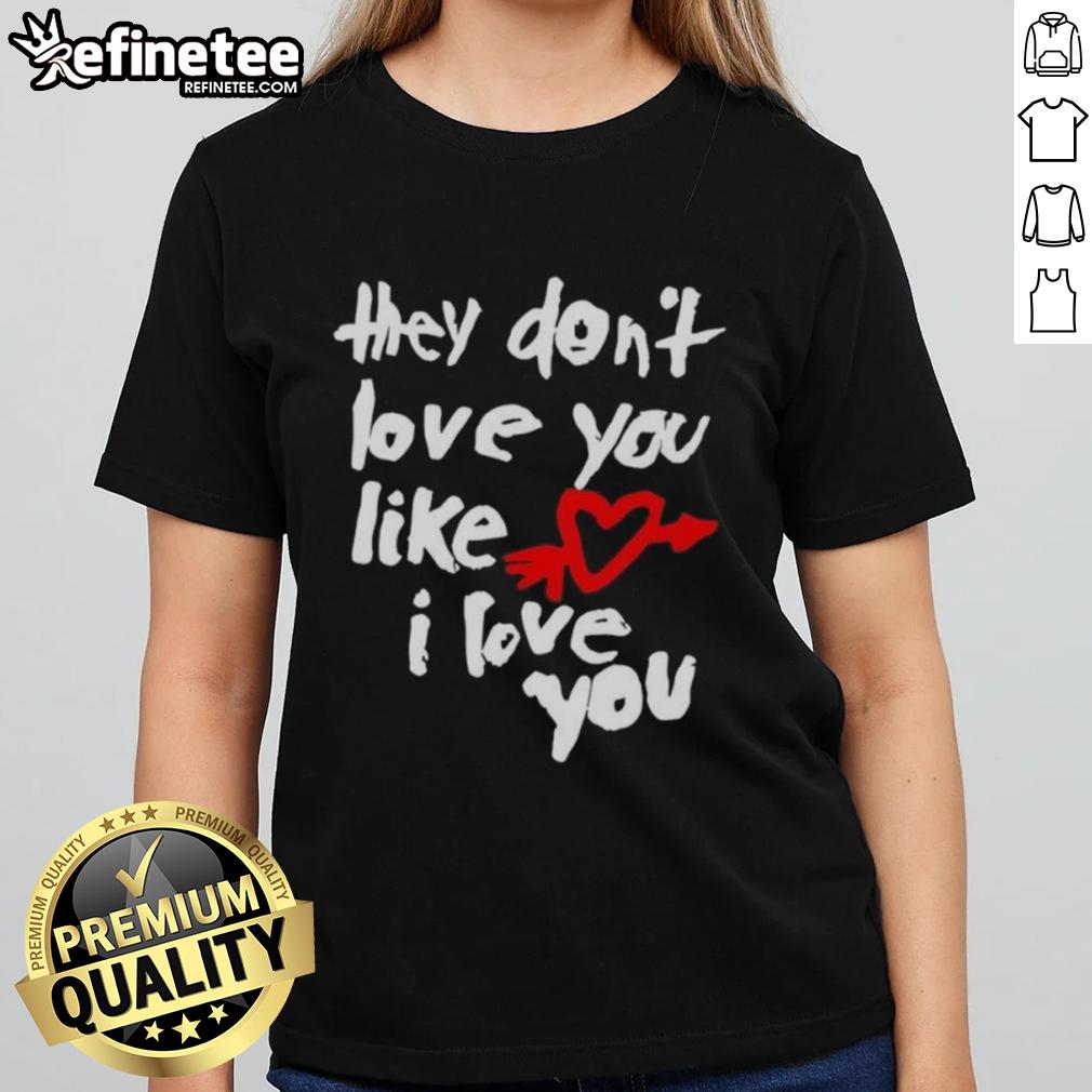 Good They Don'T Love You Like I Love You Ladies Tee Good They Dont Love You Like I Love You Ladies Tee featuring stylish design and trendy typography for casual wear.