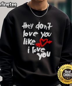 Good They Don't Love You Like I Love You sweatshirt in stylish design, perfect for casual wear and expressing unique style.