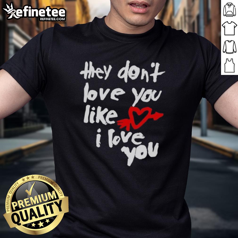Good They Don'T Love You Like I Love You T Shirt Good They Don't Love You Like I Love You T-Shirt featuring bold typography on a stylish casual tee.