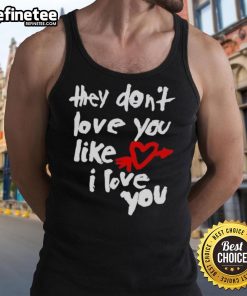Good They Don't Love You Like I Love You tank top featuring bold text design on a stylish black background.
