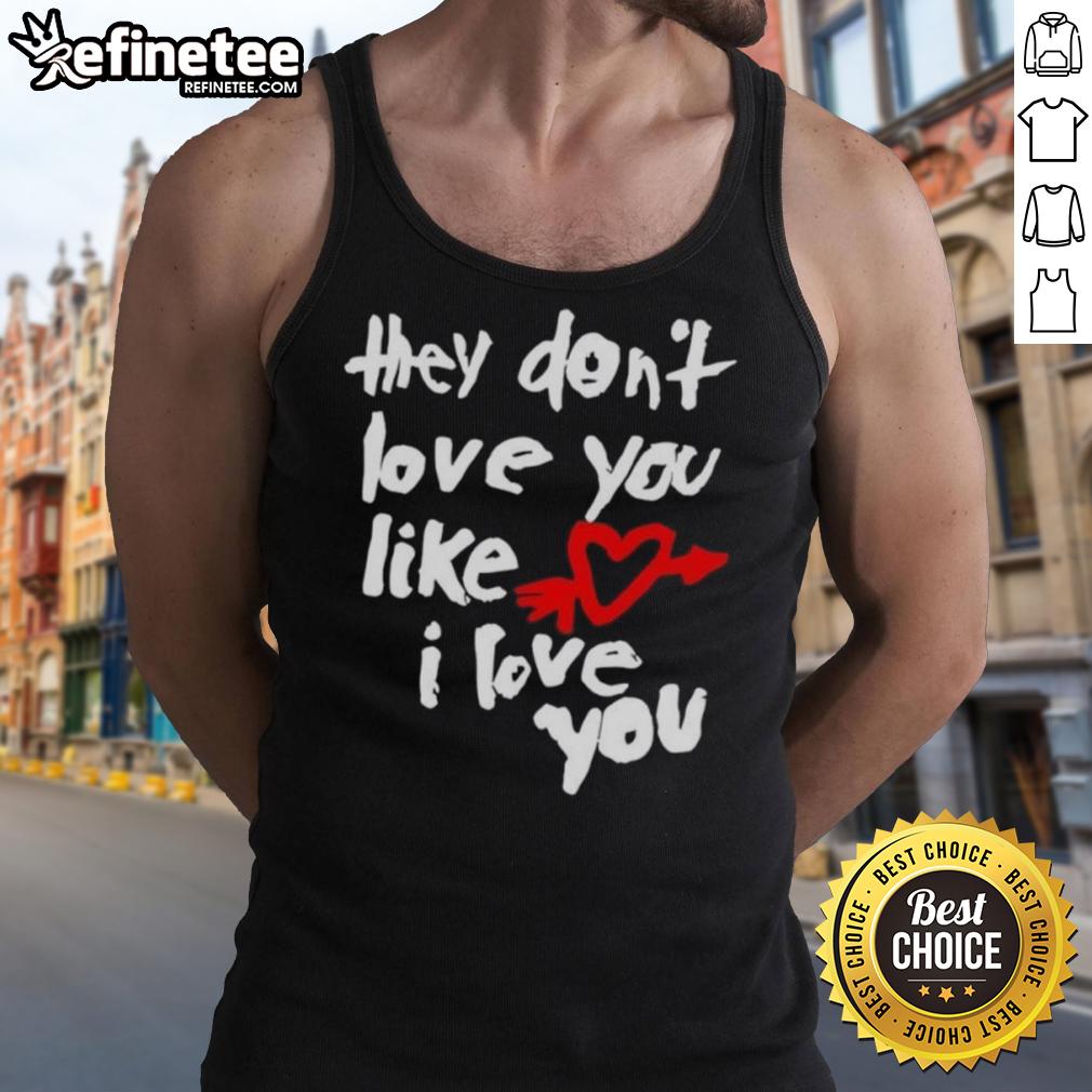 Good They Don'T Love You Like I Love You Tank Top Good They Don't Love You Like I Love You tank top featuring bold text design on a stylish black background.