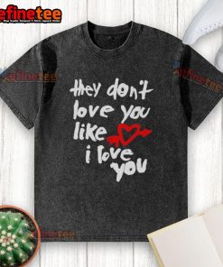Good They Don't Love You Like I Love You washed t-shirt featuring stylish graphic design and comfortable fit.