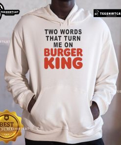 Good Two Words That Turn Me On Burger King Hoodie displayed on a model, featuring a stylish design and vibrant colors.