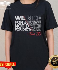Good We Ride For Justice Not Divide For Dictators Texas 30 Ladies Tee showcasing a stylish graphic tee design.