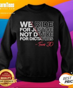 Texas 30 sweatshirt featuring 'Good We Ride for Justice Not Divide for Dictators' slogan in bold lettering.