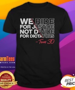 Good We Ride For Justice Not Divide For Dictators Texas 30 T-Shirt featuring a bold graphic design and vibrant colors.