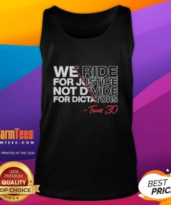 Good We Ride For Justice Not Divide For Dictators Texas 30 Tank Top showcasing a powerful social justice message.