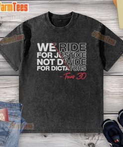 Good We Ride For Justice Not Divide For Dictators Texas 30 Washed T-Shirt showcasing bold, empowering message on a casual tee.