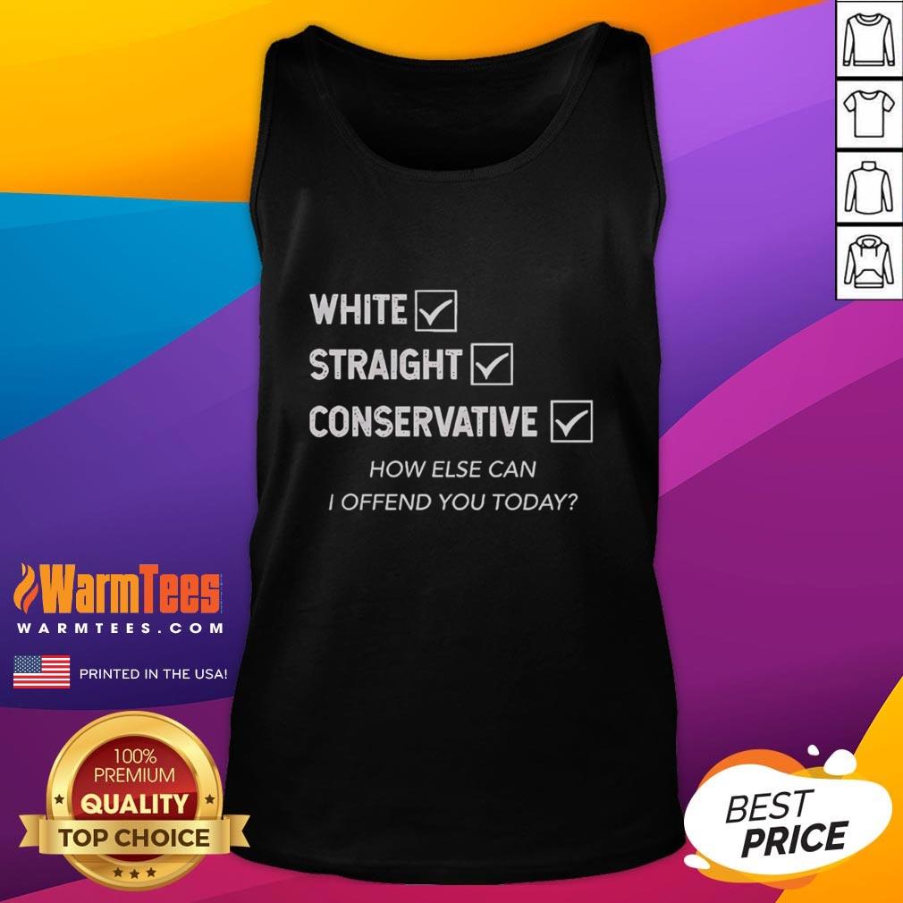 Good White Straight Conservative How Else Can I Offend You Today Tank Top Good White Straight Conservative tank top with humorous text, perfect for making a bold statement in casual fashion.