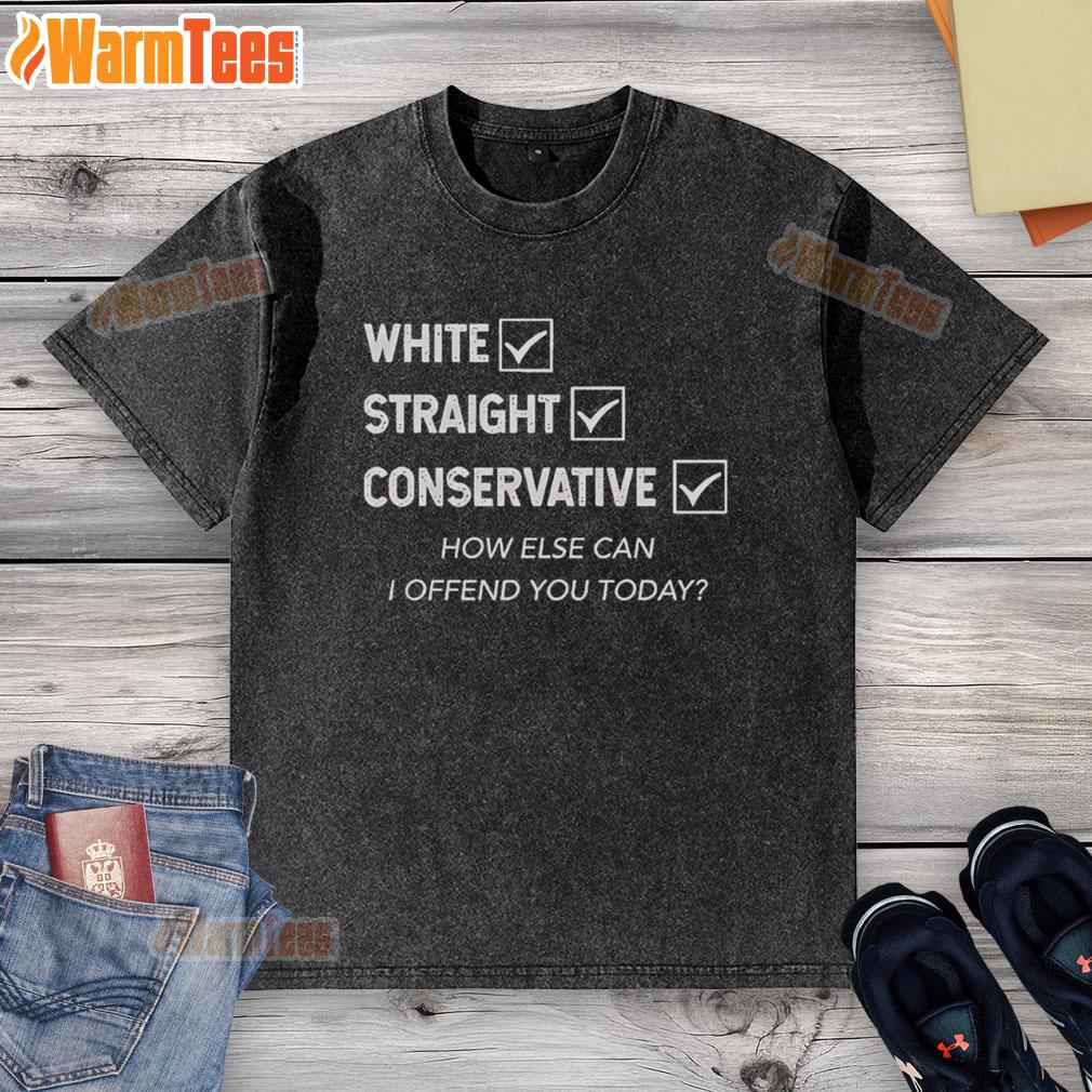 Good White Straight Conservative How Else Can I Offend You Today Washed T Shirt Good White Straight Conservative T-shirt design featuring bold text, perfect for expressing provocative humor.