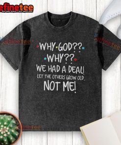 Good Why God Why We Had A Deal washed t-shirt featuring bold text design on a casual, soft fabric.