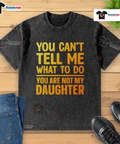 Good You Can't Tell Me What To Do T-Shirt for daughters, featuring bold text design on a stylish washed fabric.
