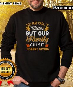 Cozy Thanksgiving sweatshirt that says 'Good, You May Call It Chaos, But Our Family Calls It Thanksgiving' in festive colors.