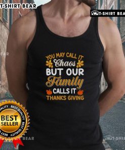 Family Thanksgiving tank top featuring the phrase 'Good You May Call It Chaos But Our Family Calls It Thanksgiving.'
