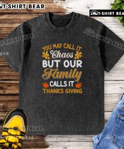 Alt Text: Good You May Call It Chaos But Our Family Calls It Thanksgiving washed t-shirt design showcasing family holiday spirit.