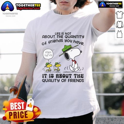 Happy Snoopy t-shirt with 'Life Is Not About The Quantity Of Friends You Have, It Is About The Quality' quote.