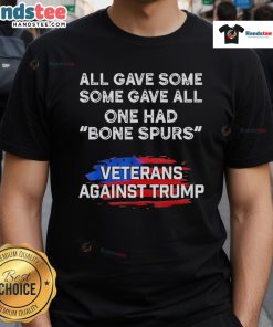 Happy Some Gave All One Had Bone Spurs Veterans Against Trump T-Shirt featuring bold text and patriotic design.