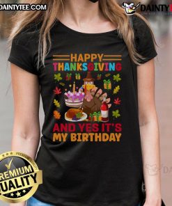 Happy Thanksgiving and Yes It's My Birthday Ladies Tee featuring festive design and cheerful colors for holiday celebrations.