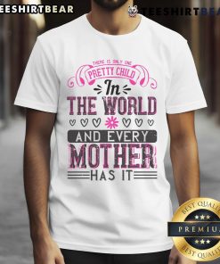 Alt Text: Happy T-shirt design featuring Only One Pretty Child In The World slogan, perfect for proud mothers.