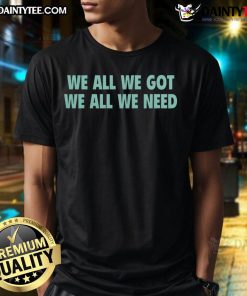 Happy We All We Got We All We Need New York Liberty T-Shirt design featuring vibrant graphics and team colors.