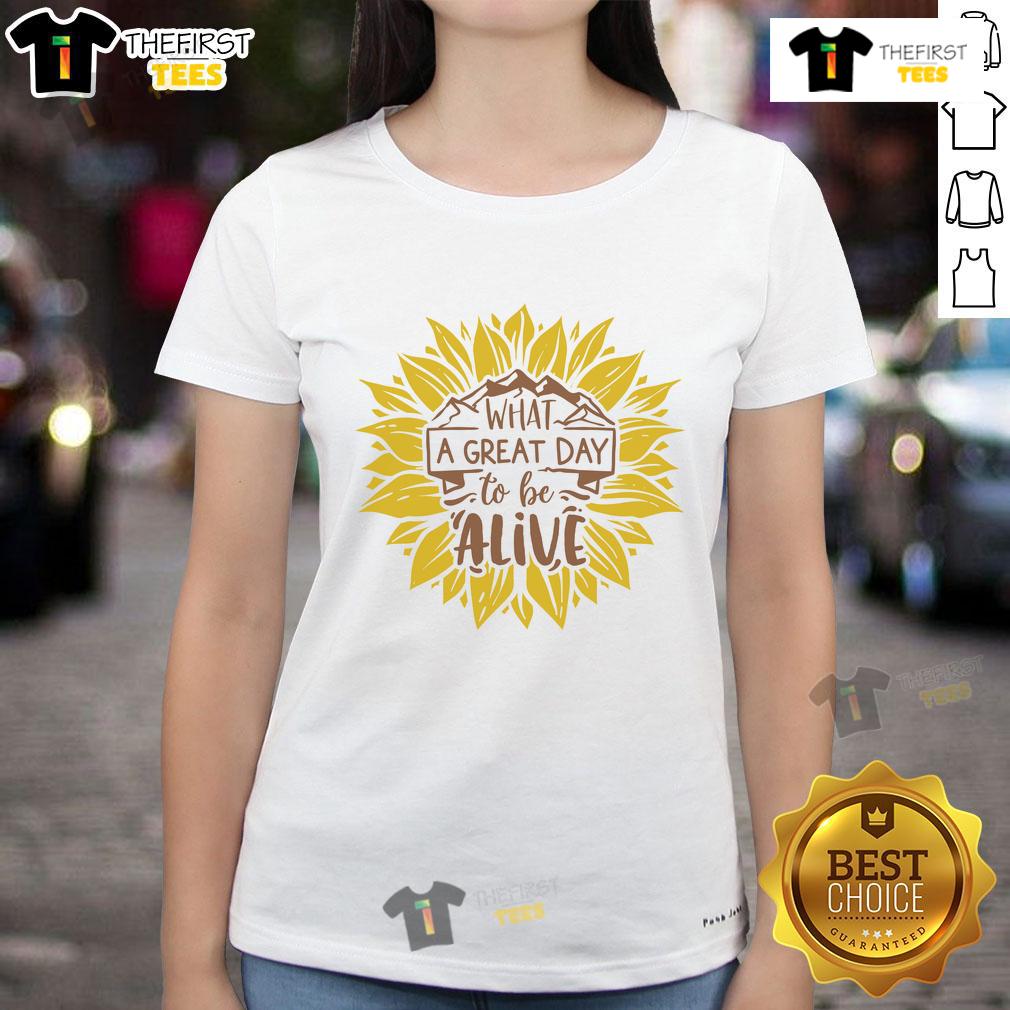 Happy What A Great Day To Be Alive Sunflower Ladies Tee Alt Text: Sunflower ladies tee with 'What A Great Day To Be Alive' slogan, perfect for cheerful, sunny day outfits.