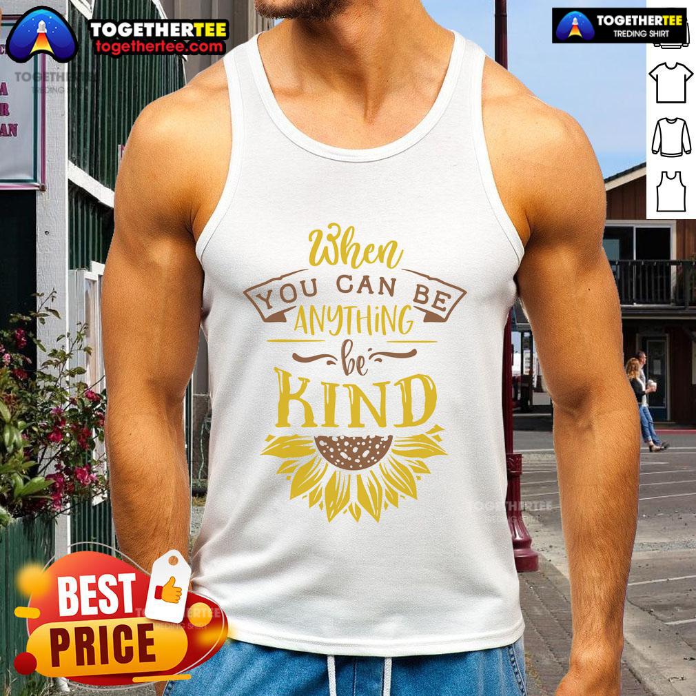 Happy When You Can Be Anything Be Kind Sunflower Tank Top Sunflower tank top with 'Be Kind' slogan, embodying positivity and kindness perfect for casual wear and uplifting vibes.