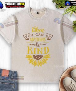 Happy When You Can Be Anything Be Kind Sunflower Washed T-Shirt displayed on a hanger, showcasing its vibrant design.