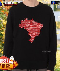 Hot Brazil Not America protest sweatshirt showcasing anti-Trump sentiment during a political rally.
