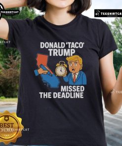 Hot Donald Taco Trump Missed The Deadline Ladies Tee featuring a playful graphic design of Trump with tacos.