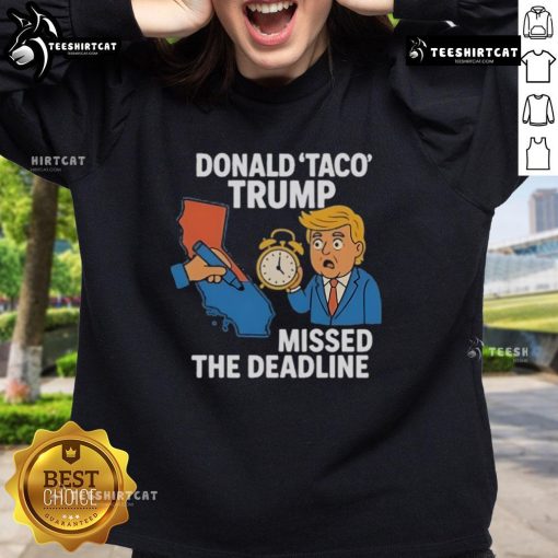 Hot Donald Taco Trump Missed The Deadline Sweatshirt featuring a humorous graphic design, perfect for political satire fans.