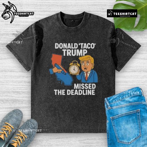 Hot Donald Taco Trump missed the deadline in a quirky, humorous washed T-shirt design featuring a taco graphic.